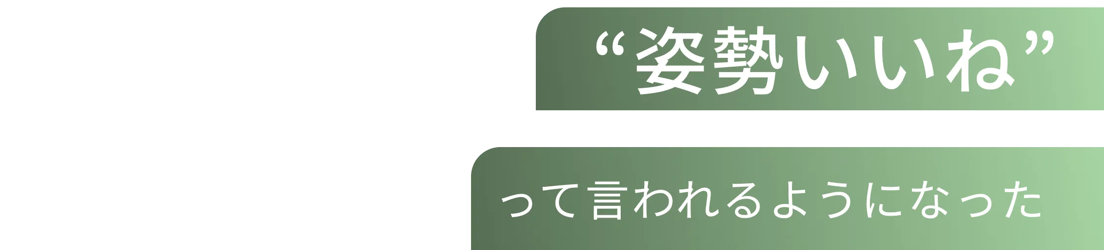 姿勢いいねって言われるようになりました