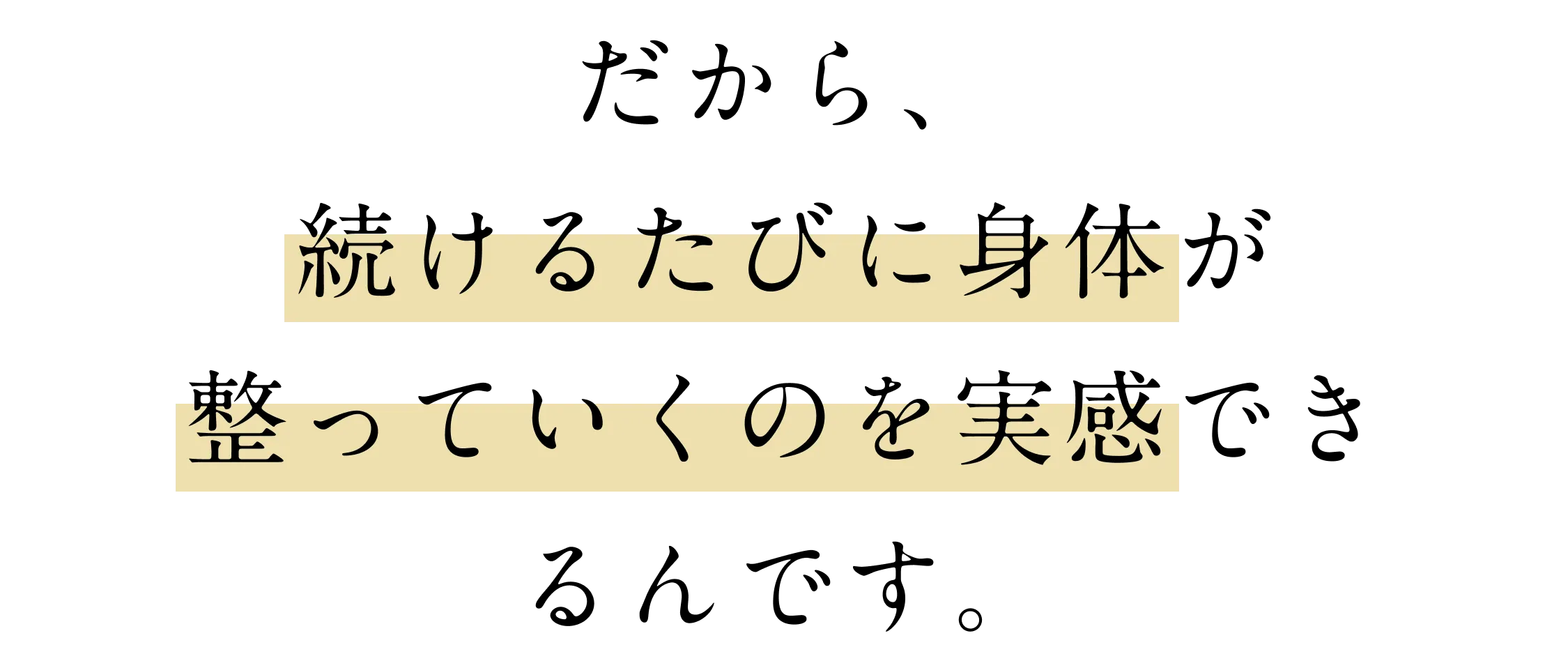 だから続けるたびに身体が整っていくのを実感できるんです