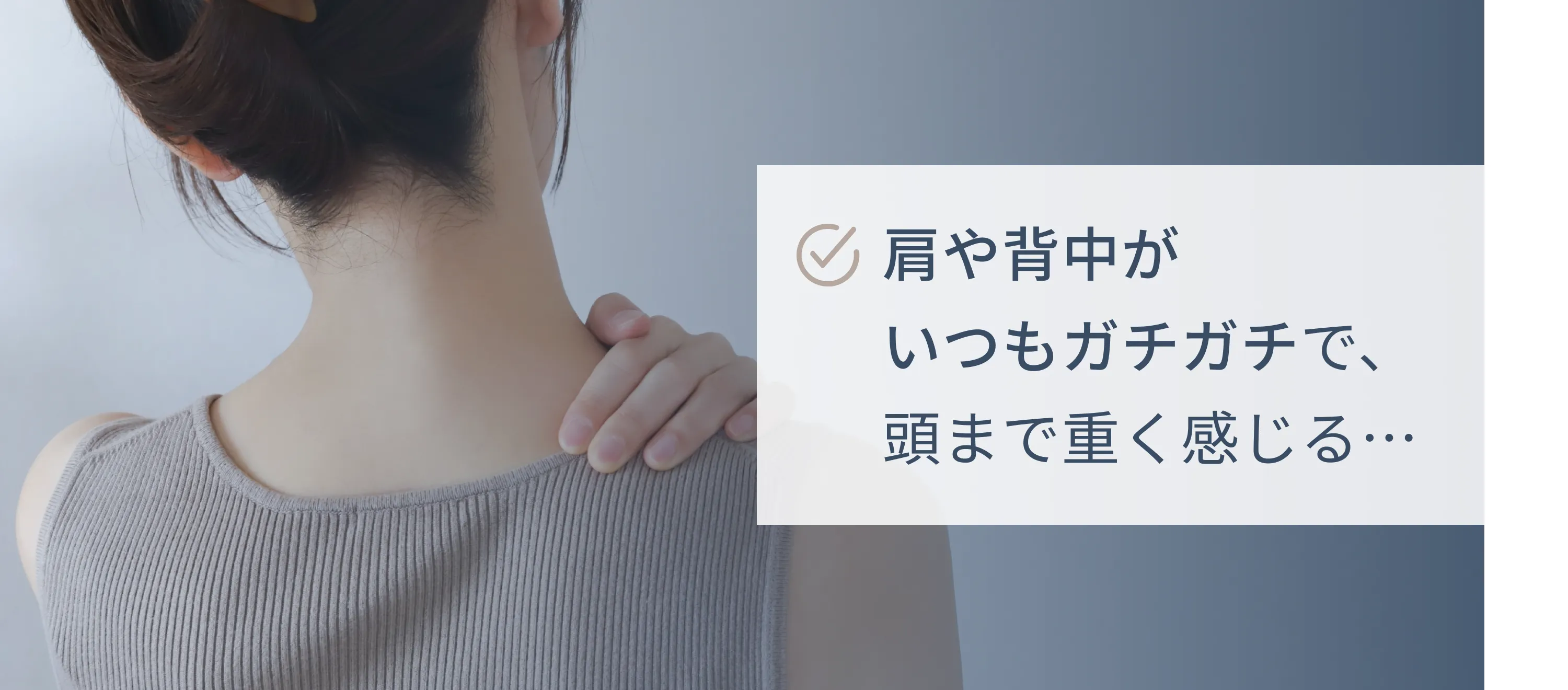 肩や背中がいつもガチガチで、頭まで重く感じる...