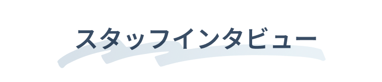 スタッフインタビュー