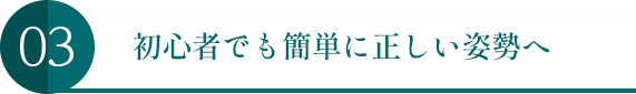 初心者でも簡単に正しい姿勢へ