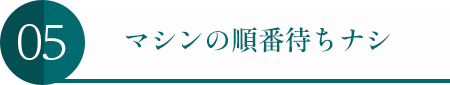 マシンの順番待ちナシ